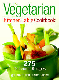 The Vegetarian Kitchen Table Cookbook 275 Delicious Recipes