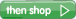 then shop