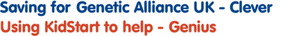 Saving for Genetic Alliance - Clever, Using KidStart to help - Genius 